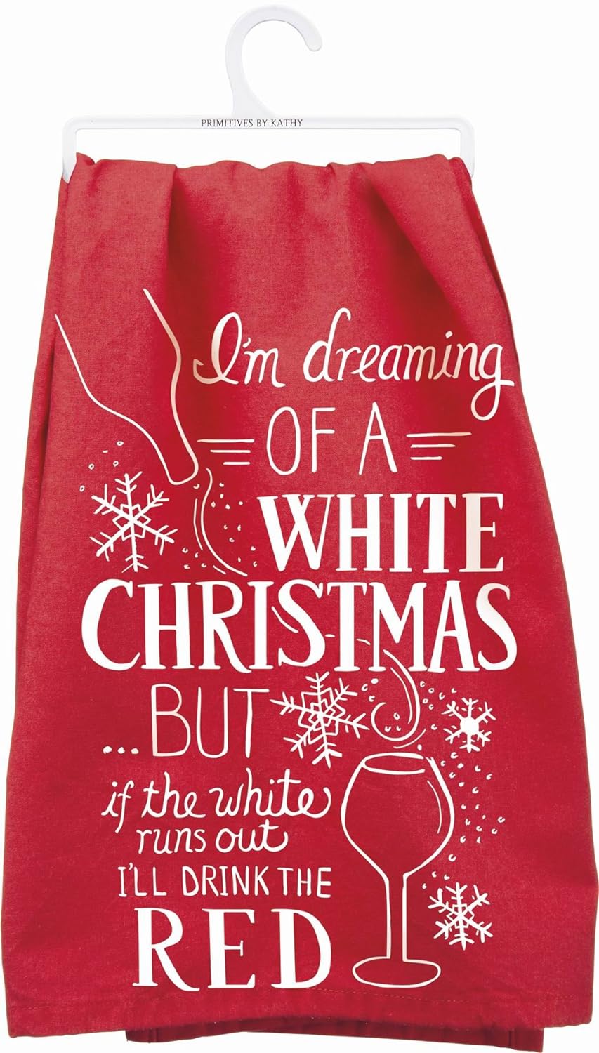 Primitives By Kathy Kitchen Towel - "I'm Dreaming Of A White Christmas BUT If The White Runs Out I'll Drink The Red"