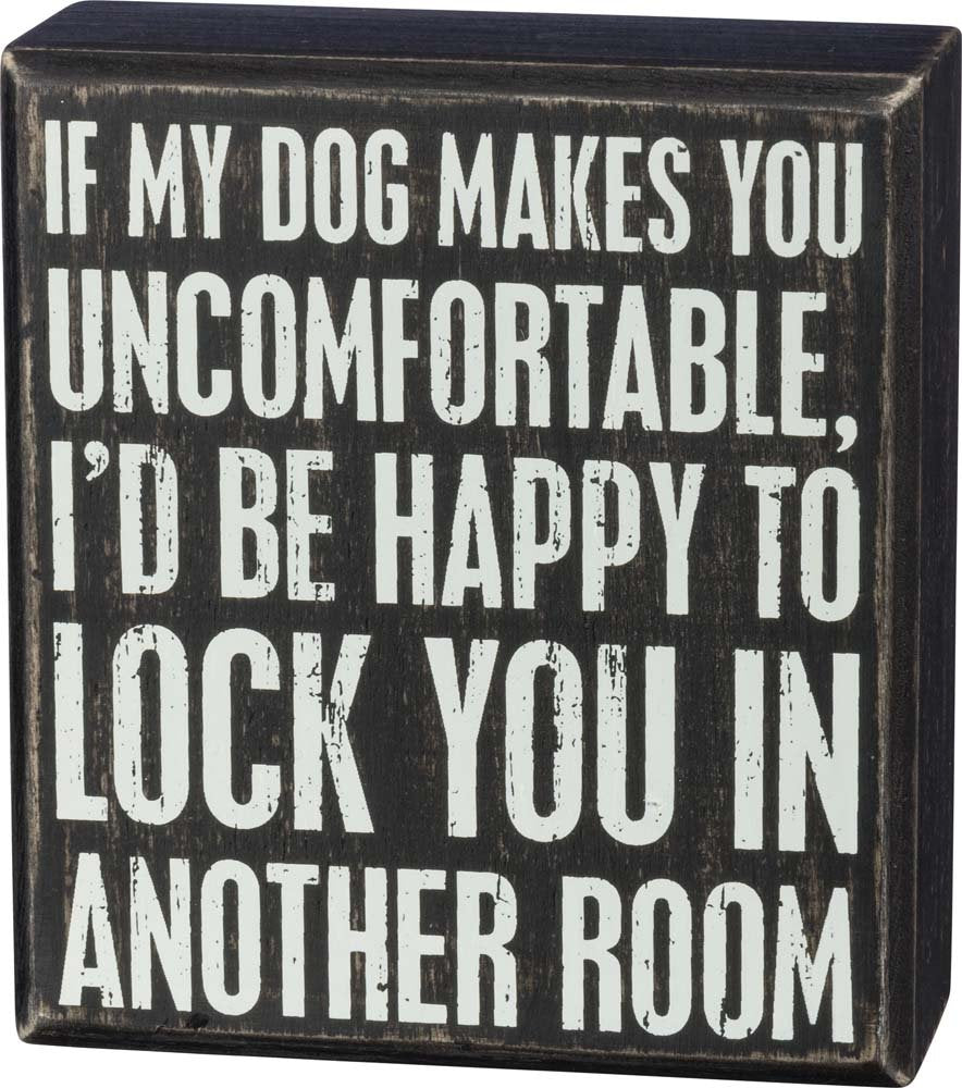 Primitives by Kathy Box Sign If My Dog Makes You Uncomfortable Lock You in Another Room